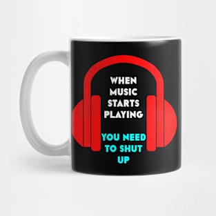 when music starts playing you need to shut up Mug